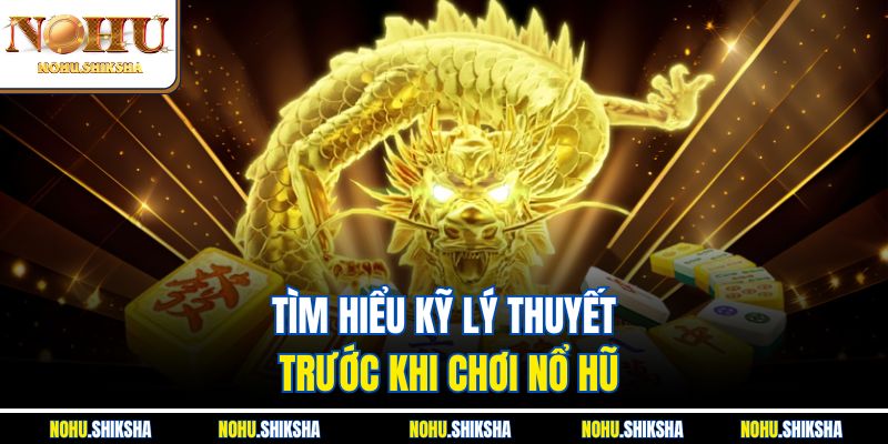 Quay Nổ Hũ Như Thế Nào Để Thắng? Gợi Ý Dễ Áp Dụng Tại Nohu 2 Tìm hiểu kỹ lý thuyết trước khi chơi nổ hũ